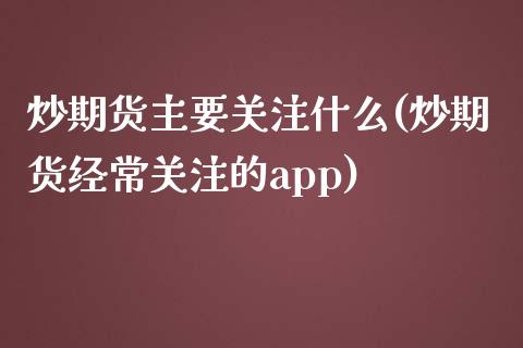 炒期货主要什么(炒期货经常的app)_https://www.liuyiidc.com_理财百科_第1张