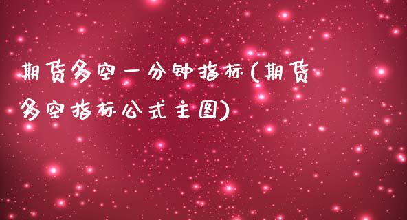 期货多空一分钟指标(期货多空指标公式主图)_https://www.liuyiidc.com_基金理财_第1张