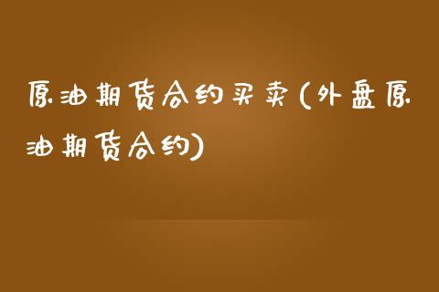 原油期货合约买卖(外盘原油期货合约)_https://www.liuyiidc.com_国际期货_第1张