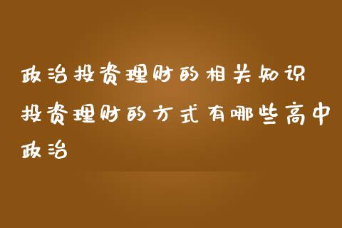 投资理财的相关知识 投资理财的方式有哪些高中_https://www.liuyiidc.com_保险理财_第1张