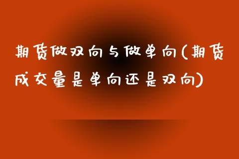 期货做双向与做单向(期货成交量是单向还是双向)_https://www.liuyiidc.com_期货知识_第1张