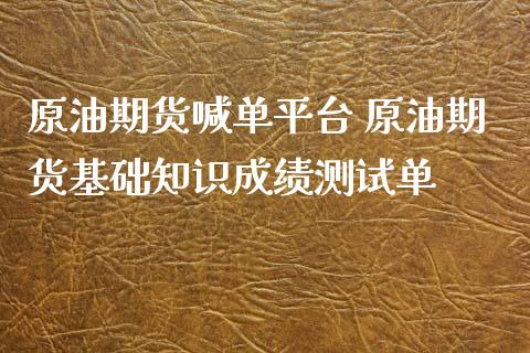 原油期货喊台 原油期货基础知识成绩单_https://www.liuyiidc.com_黄金期货_第1张