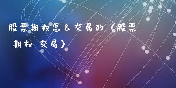 股票期权怎么交易的（股票 期权 交易）_https://www.liuyiidc.com_期货理财_第1张