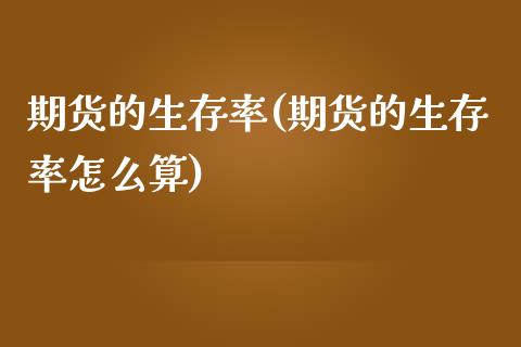 期货的生存率(期货的生存率怎么算)_https://www.liuyiidc.com_期货软件_第1张