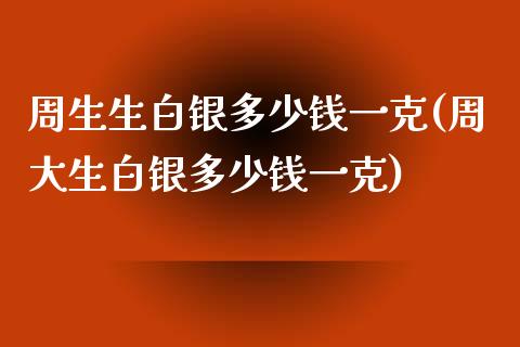 周生生白银多少钱一克(周大生白银多少钱一克)_https://www.liuyiidc.com_理财百科_第1张