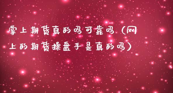 掌上期货真的吗可靠吗（网上的期货操盘手是真的吗）_https://www.liuyiidc.com_理财百科_第1张