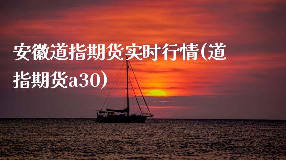 安徽道指期货实时行情(道指期货a30)_https://www.liuyiidc.com_理财百科_第1张