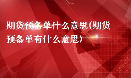 期货预备单什么意思(期货预备单有什么意思)_https://www.liuyiidc.com_期货理财_第1张