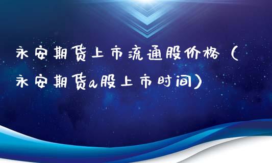 期货上市流通股（期货a股上市时间）_https://www.liuyiidc.com_期货理财_第1张