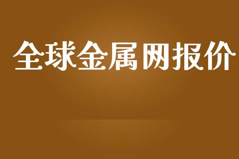 全球金属网报价_https://www.liuyiidc.com_理财品种_第1张