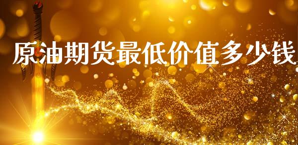 原油期货最低价值多少钱_https://www.liuyiidc.com_理财百科_第1张