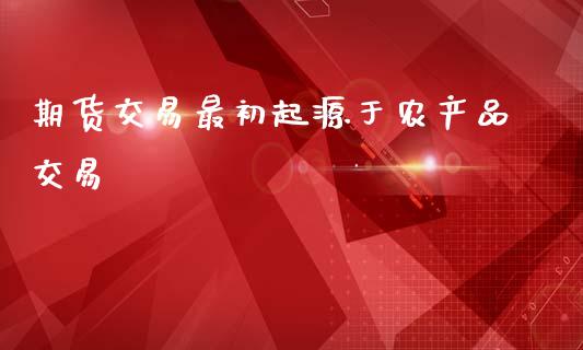 期货交易最初起源于农产品交易_https://www.liuyiidc.com_期货软件_第1张