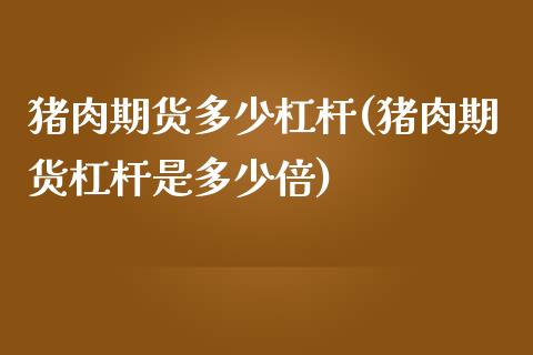 猪肉期货多少杠杆(猪肉期货杠杆是多少倍)_https://www.liuyiidc.com_股票理财_第1张