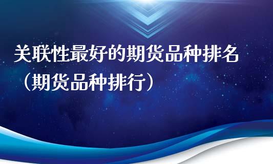 关联性最好的期货品种排名（期货品种排行）_https://www.liuyiidc.com_黄金期货_第1张