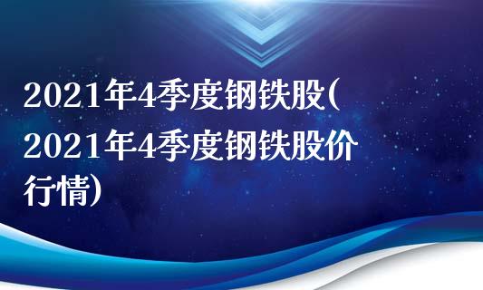 2021年4季度钢铁股(2021年4季度钢铁股价行情)_https://www.liuyiidc.com_国际期货_第1张