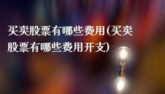 买卖股票有哪些费用(买卖股票有哪些费用开支)_https://www.liuyiidc.com_股票理财_第1张