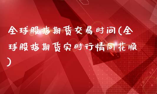 全球股指期货交易时间(全球股指期货实时行情同花顺)_https://www.liuyiidc.com_理财百科_第1张