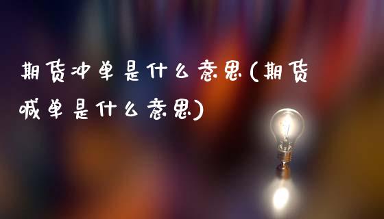 期货冲单是什么意思(期货喊单是什么意思)_https://www.liuyiidc.com_期货知识_第1张