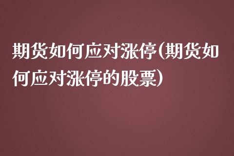 期货如何应对涨停(期货如何应对涨停的股票)_https://www.liuyiidc.com_国际期货_第1张