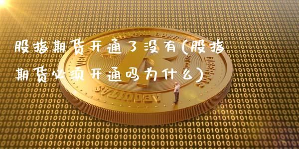 股指期货开通了没有(股指期货必须开通吗为什么)_https://www.liuyiidc.com_期货品种_第1张