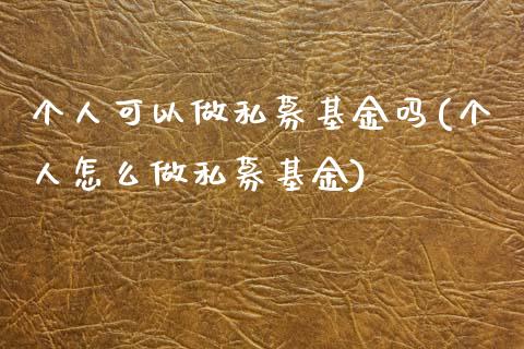 个人可以做私募基金吗(个人怎么做私募基金)_https://www.liuyiidc.com_国际期货_第1张