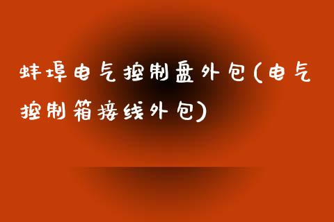 蚌埠电气控制盘外包(电气控制箱接线外包)_https://www.liuyiidc.com_恒生指数_第1张