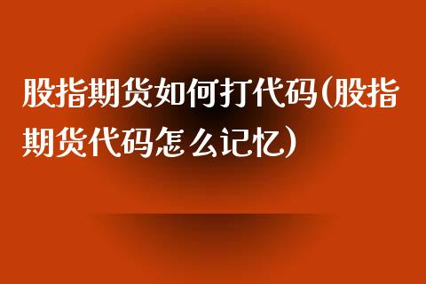 股指期货如何打代码(股指期货代码怎么记忆)_https://www.liuyiidc.com_国际期货_第1张