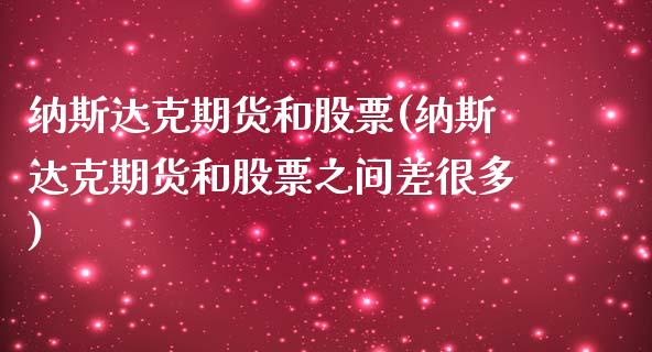 纳斯达克期货和股票(纳斯达克期货和股票之间差很多)_https://www.liuyiidc.com_期货软件_第1张