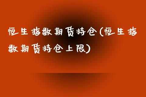 恒生指数期货持仓(恒生指数期货持仓上限)_https://www.liuyiidc.com_国际期货_第1张