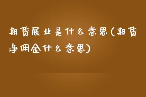 期货展业是什么意思(期货净佣金什么意思)_https://www.liuyiidc.com_理财品种_第1张