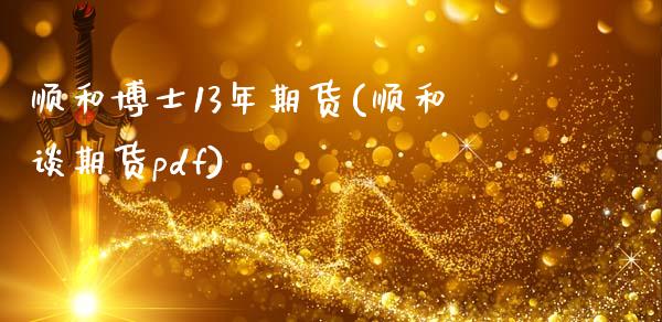 顺和博士13年期货(顺和谈期货pdf)_https://www.liuyiidc.com_理财百科_第1张