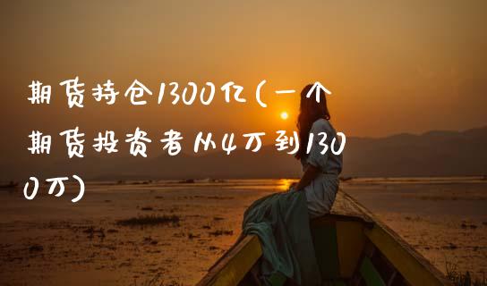 期货持仓1300亿(一个期货投资者从4万到1300万)_https://www.liuyiidc.com_理财品种_第1张