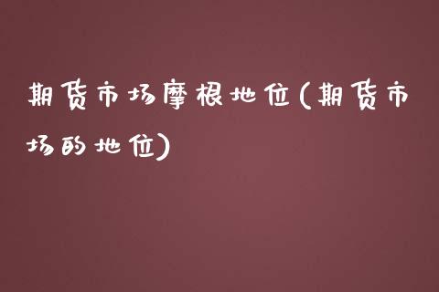 期货市场摩根地位(期货市场的地位)_https://www.liuyiidc.com_股票理财_第1张