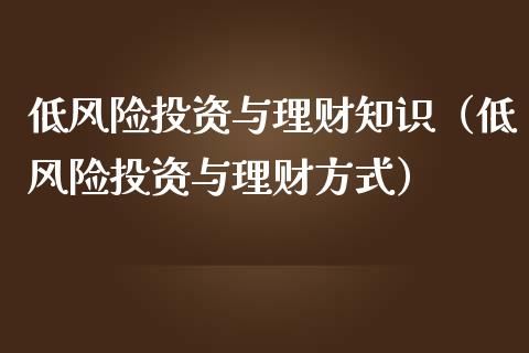 低风险投资与理财知识（低风险投资与理财方式）_https://www.liuyiidc.com_保险理财_第1张