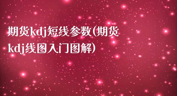 期货kdj短线参数(期货kdj线图入门图解)_https://www.liuyiidc.com_理财百科_第1张