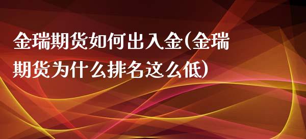 金瑞期货如何出入金(金瑞期货为什么排名这么低)_https://www.liuyiidc.com_理财百科_第1张