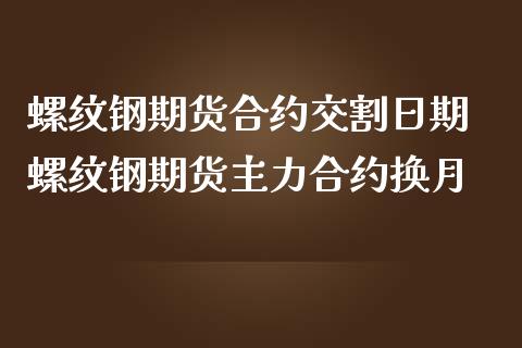 螺纹钢期货合约交割日期 螺纹钢期货主力合约换月_https://www.liuyiidc.com_期货理财_第1张