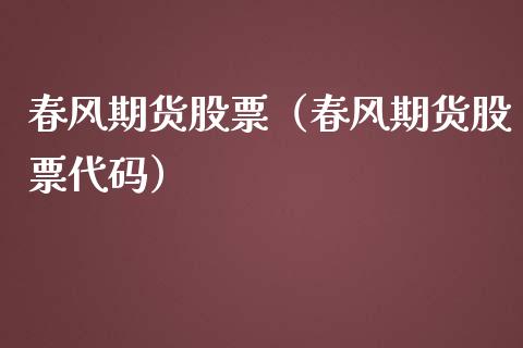 春风期货股票（春风期货股票代码）_https://www.liuyiidc.com_恒生指数_第1张