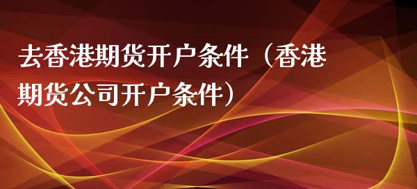 去期货条件（期货条件）_https://www.liuyiidc.com_理财百科_第1张