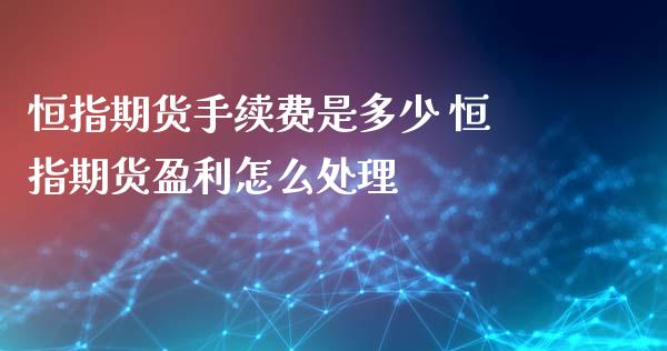 恒指期货手续费是多少 恒指期货盈利怎么_https://www.liuyiidc.com_理财百科_第1张