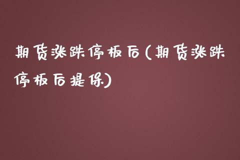 期货涨跌停板后(期货涨跌停板后提保)_https://www.liuyiidc.com_期货软件_第1张