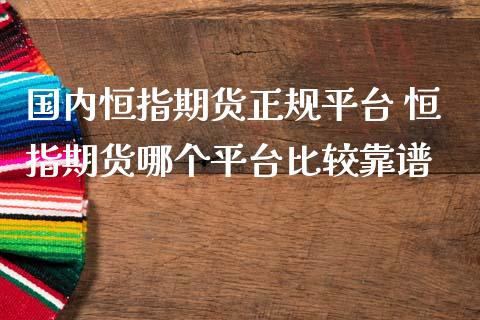 国内恒指期货平台 恒指期货哪个平台比较_https://www.liuyiidc.com_恒生指数_第1张