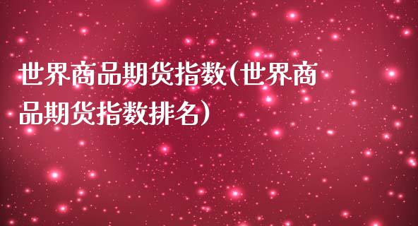 世界商品期货指数(世界商品期货指数排名)_https://www.liuyiidc.com_股票理财_第1张