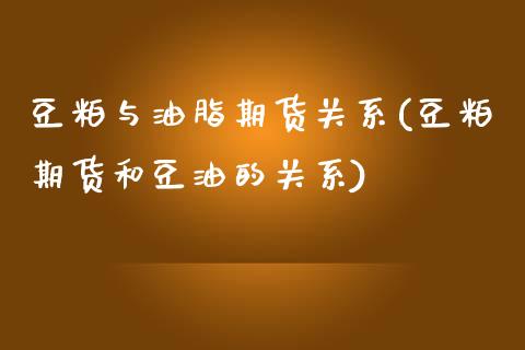 豆粕与油脂期货关系(豆粕期货和豆油的关系)_https://www.liuyiidc.com_期货知识_第1张