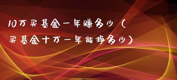 10万买基金一年赚多少（买基万一年能挣多少）