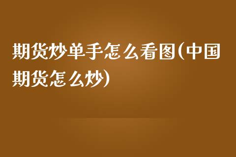 期货炒单手怎么看图(中国期货怎么炒)_https://www.liuyiidc.com_国际期货_第1张