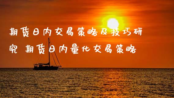 期货日内交易策略及技巧研究 期货日内量化交易策略_https://www.liuyiidc.com_期货理财_第1张