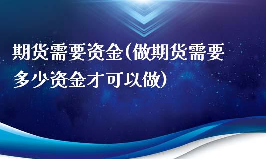 期货需要资金(做期货需要多少资金才可以做)_https://www.liuyiidc.com_国际期货_第1张