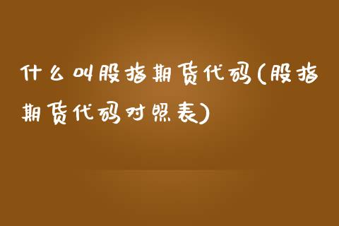 什么叫股指期货代码(股指期货代码对照表)_https://www.liuyiidc.com_恒生指数_第1张