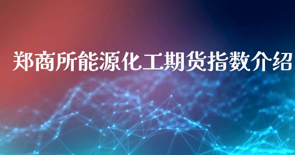 郑商所能源化工期货指数介绍_https://www.liuyiidc.com_期货品种_第1张